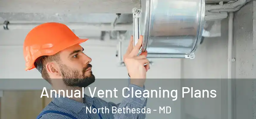  Annual Vent Cleaning Plans North Bethesda - MD